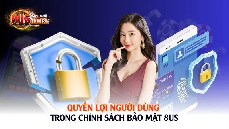Quyền lợi người dùng trong chính sách bảo mật 8US 