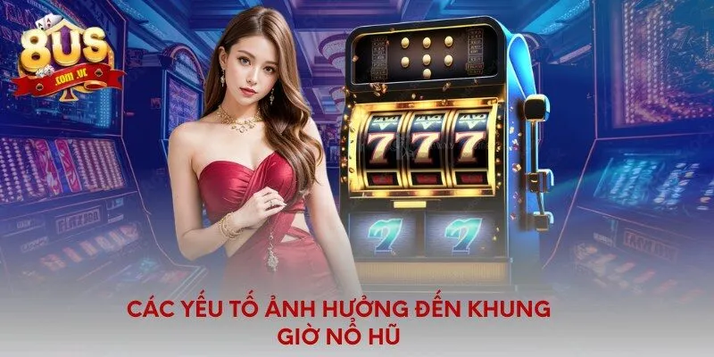 Các yếu tố ảnh hưởng đến khung giờ nổ hũ