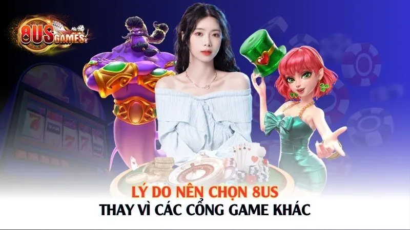 Lý do nên chọn 8US thay vì các cổng game khác 