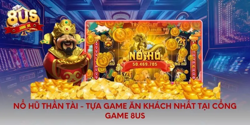 Nổ Hũ Thần Tài - Tựa game ăn khách nhất tại cổng game 8US