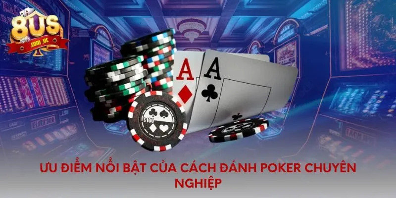 Ưu điểm nổi bật của cách đánh poker chuyên nghiệp