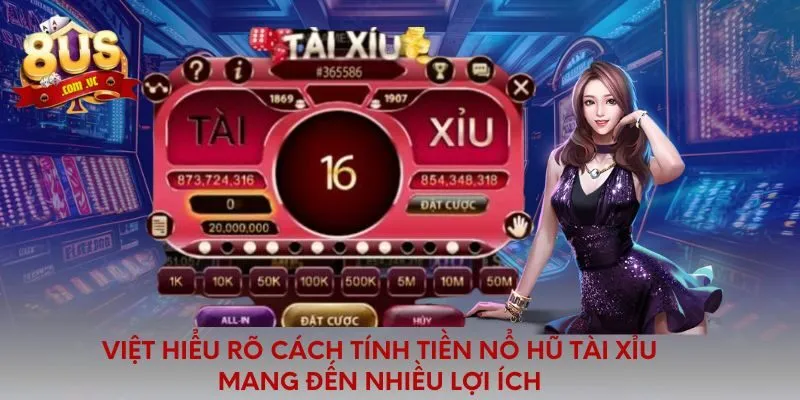 Việt hiểu rõ cách tính tiền nổ hũ tài xỉu mang đến nhiều lợi ích